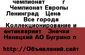 11.1) чемпионат : 1970 г - Чемпионат Европы - Ленинград › Цена ­ 99 - Все города Коллекционирование и антиквариат » Значки   . Ненецкий АО,Бугрино п.